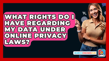 What Rights Do I Have Regarding My Data Under Online Privacy Laws? - SearchEnginesHub.com