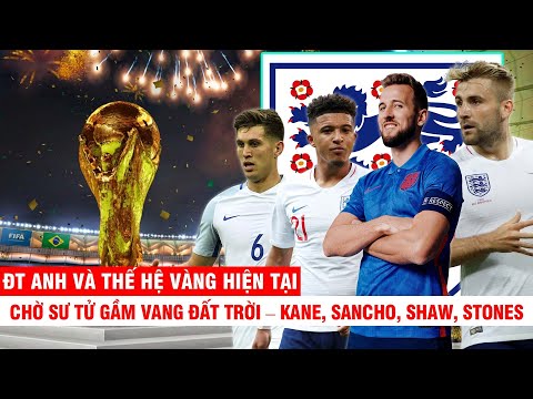 ĐT ANH VÀ THẾ HỆ VÀNG HIỆN TẠI: CHỜ SƯ TỬ GẦM VANG ĐẤT TRỜI – KANE, SANCHO, SHAW, STONES