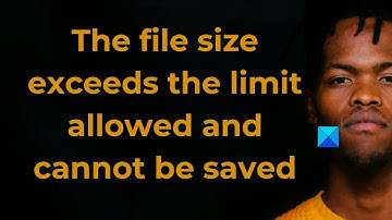 The file size exceeds the limit allowed and cannot be saved