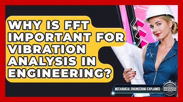 Why Is FFT Important For Vibration Analysis In Engineering? - Mechanical Engineering Explained