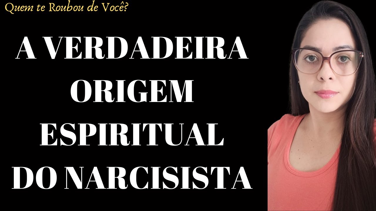 Conheça a ORIGEM ESPIRITUAL do NARCISISTA - Parte 1