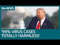 Donald Trump claims 99% of coronavirus cases in US are 'totally harmless' | ITV News