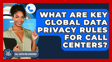 What Are Key Global Data Privacy Rules For Call Centers? - Call Center Pro Strategies