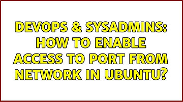 DevOps & SysAdmins: How to enable access to port from network in ubuntu? (2 Solutions!!)