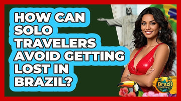 How Can Solo Travelers Avoid Getting Lost In Brazil? - Brazil Travel Expert