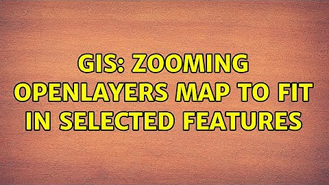 GIS: Zooming openlayers map to fit in selected features (2 Solutions!!)
