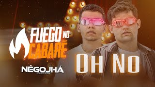 Oh no - Nêgo Jhá #FuegoNoCabare