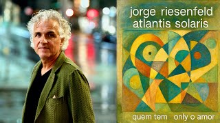 Download Lagu Quem Tem - Only O Amor ⎪ Jorge Riesenfeld  Feat. Crespin, DePaula, Botter Maio  ⎪ Atlantis Solaris MP3
