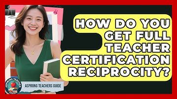 How Do You Get Full Teacher Certification Reciprocity? - Aspiring Teacher Guide
