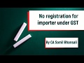 Whether importer of goods is required to obtain GST registration in the state of import