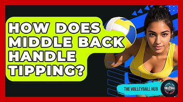 How Does Middle Back Handle Tipping? | The Volleyball Hub