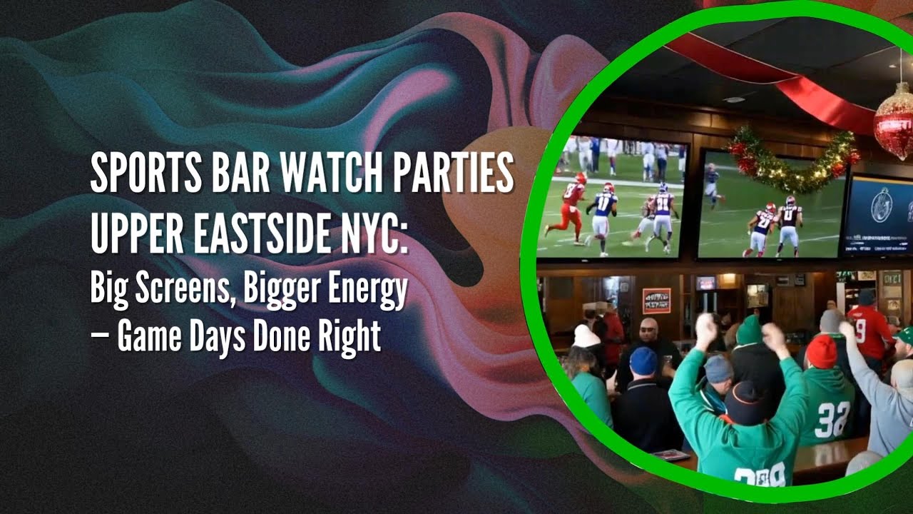Sports Bar Watch Parties Upper Eastside NYC: Big Screens, Bigger Energy — Game Days Done Right