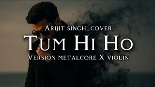 🎵Arijit singh_Tum Hi ho_(cover version metalcore X violin)