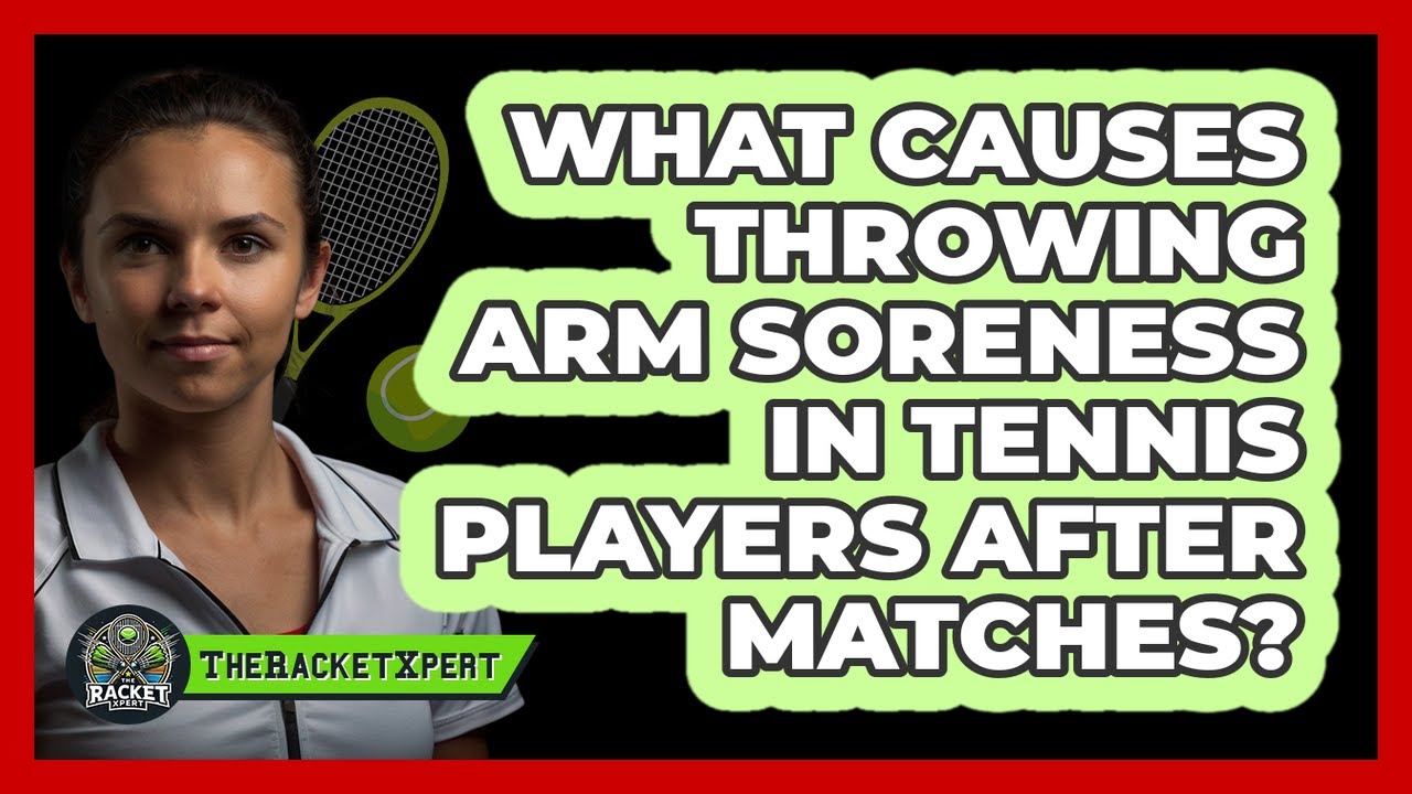 What Causes Throwing Arm Soreness In Tennis Players After Matches? - The Racket Xpert