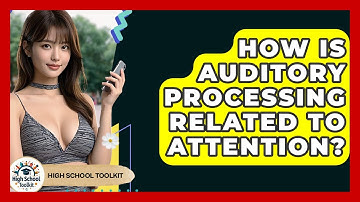How Is Auditory Processing Related To Attention? - High School Toolkit