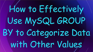 How to Effectively Use MySQL GROUP BY to Categorize Data with Other Values