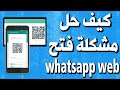 حل مشكل عدم القدرة على فتح واتساب ويب عن طريق كود الاستجابة السريعة