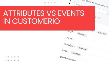 The Difference Between Attributes & Events and When To Use Them - Customerio Tutorial