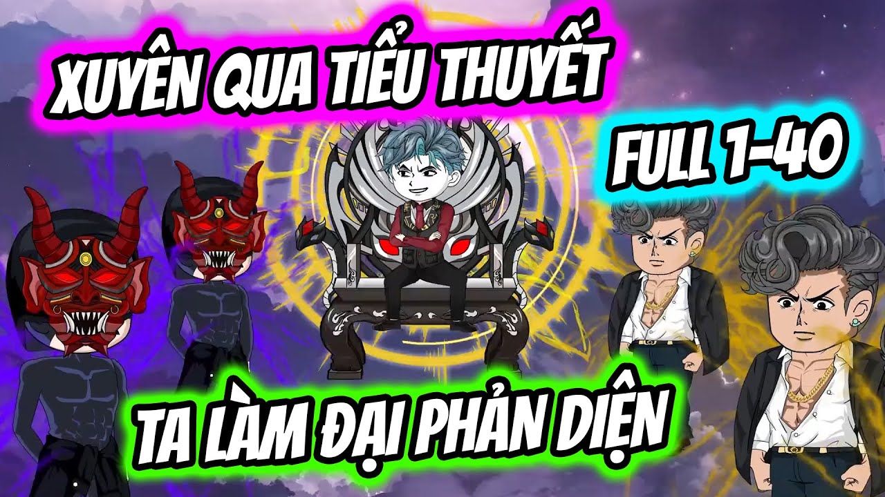 (Full) Tập 1-40 | Xuyên Qua Tiểu Thuyết Ta Làm Đại Phản Diện | Thiết Review