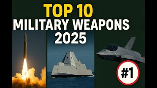Top 10 Most Powerful Military Weapons in the World (2025 Edition)