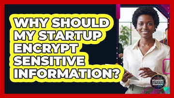 Why Should My Startup Encrypt Sensitive Information?