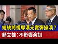 總統將視導漢光實彈操演？ 顧立雄：不影響演訓