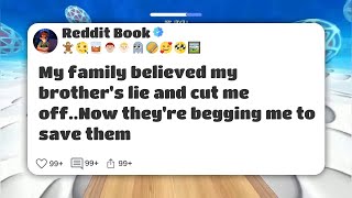 My family believed my brother's lie and cut me off..Now they're begging me to save them #reddit 