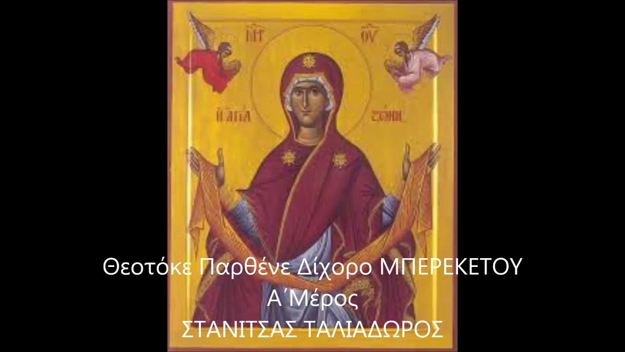 Θεοτόκε Παρθένε Δίχορο ΜΠΕΡΕΚΕΤΟΥ Α΄Μέρος ΣΤΑΝΙΤΣΑΣ ΤΑΛΙΑΔΩΡΟΣ