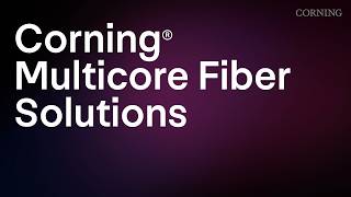 Corning® Multicore Fiber Technology