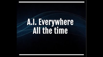 A.I. Everywhere, All The Time