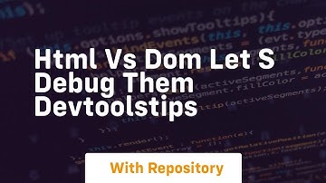 html vs dom let s debug them devtoolstips