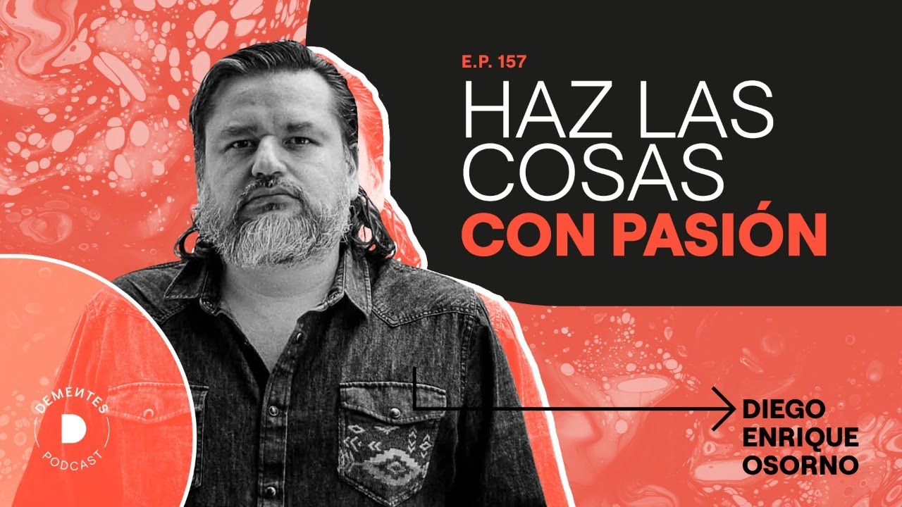 Haz las cosas con pasión | Diego Enrique Osorno | DEMENTES PODCAST #157