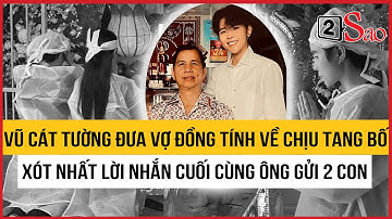 Vũ Cát Tường đưa bà xã đồng tính về chịu tang bố đẻ, xót xa nhất lời nhắn cuối cùng ông gửi 2 con