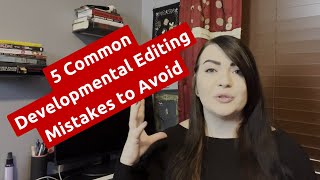 5 Common Developmental Editing Mistakes to Avoid with Your Novel