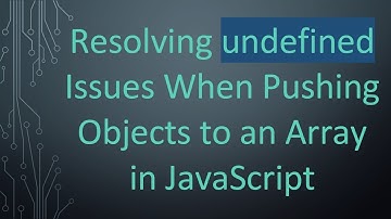 Resolving undefined Issues When Pushing Objects to an Array in JavaScript