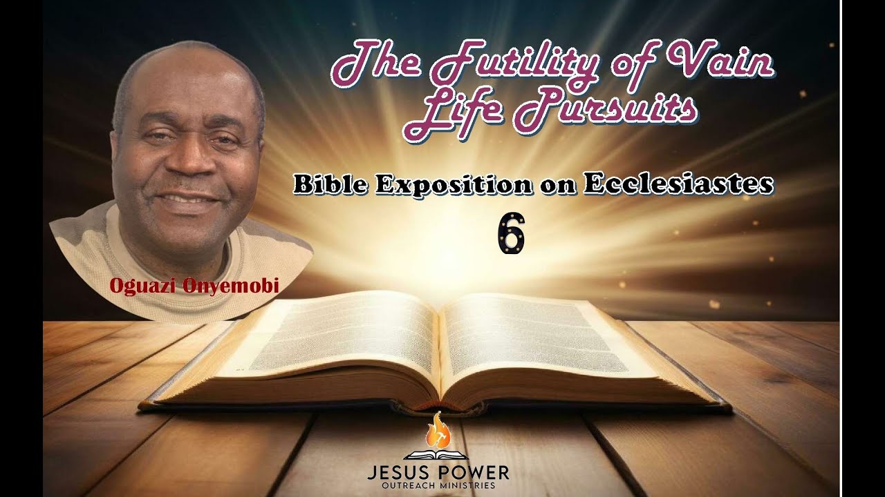 The Futility of Vain Life Pursuits - Bible Exposition of Ecclesiastes 6