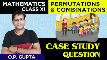 Case Study Question on Permutations and Combinations | Maths Case Study Question By O.P. GUPTA