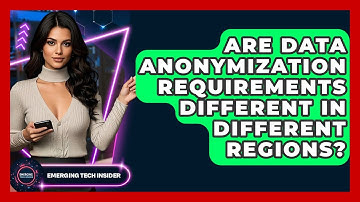 Are Data Anonymization Requirements Different In Different Regions? - Emerging Tech Insider