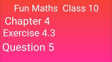 Class 10 Maths Ex: 4.3 Question 5