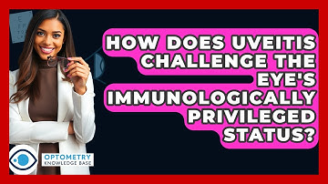 How Does Uveitis Challenge The Eye