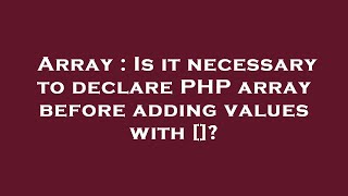 Array : Is it necessary to declare PHP array before adding values with []