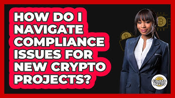 How Do I Navigate Compliance Issues For New Crypto Projects? - CryptoBasics360.com