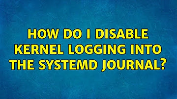 How do I disable kernel logging into the systemd journal? (2 Solutions!!)