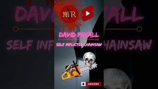 💀David Phyall - Self Inflicted Chainsaw #bizarre #weird #chainsaw #macabre #true #shorts Information