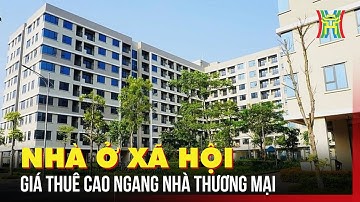 Giá thuê nhà ở xã hội cao ngang nhà thương mại | Tin tức