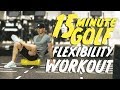 15 minute golf flexibility work out  me and my golf