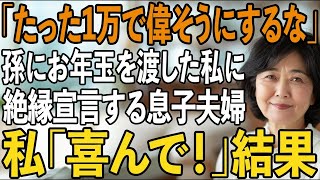正月の孫にお年玉1万円を配った私を罵倒する息子嫁「そんな小銭で偉そうするな！金輪際関わらないでください」息子「ババアは帰れ！」→私「喜んで！」結果【シニアライフ】【60代以上の方へ】