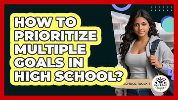 How To Prioritize Multiple Goals In High School?