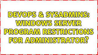 Famous DevOps & SysAdmins: Windows Server Program Restrictions for Administrator? Wealth