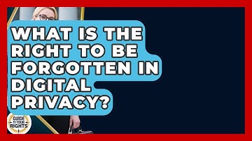 What Is The Right To Be Forgotten In Digital Privacy? - Guide To Your Rights